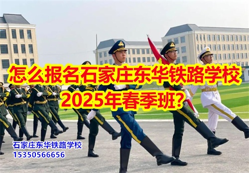 2025年石家莊東華鐵路學(xué)校春招怎么報名？